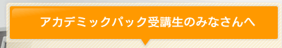 アカデミックパック受講生のみなさんへ