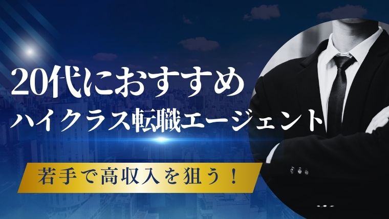 20代ハイクラス転職エージェントのおすすめ・若手で高収入を狙う