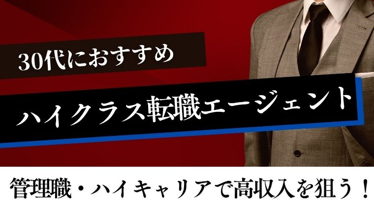 30代ハイクラス転職エージェントのおすすめ！管理職・ハイキャリアで高収入を狙う
