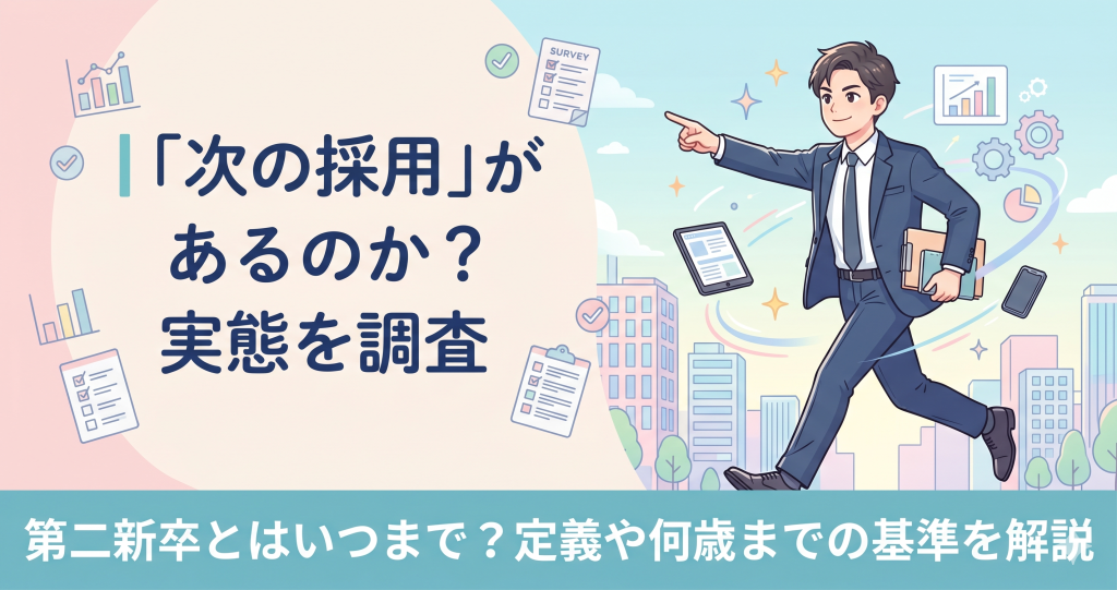 第二新卒とはいつまで?定義や何歳までの基準を解説|「次の採用」があるのか?実態を調査