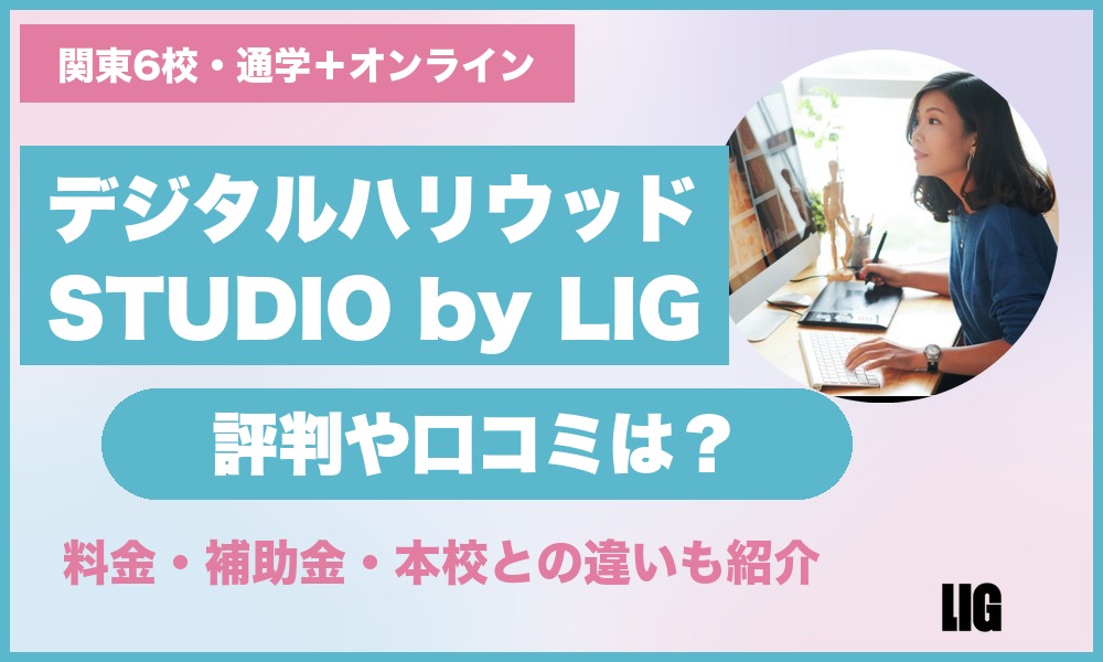 デジタルハリウッドSTUDIO by LIGの評判や口コミは？料金・補助金・本校との違いも紹介